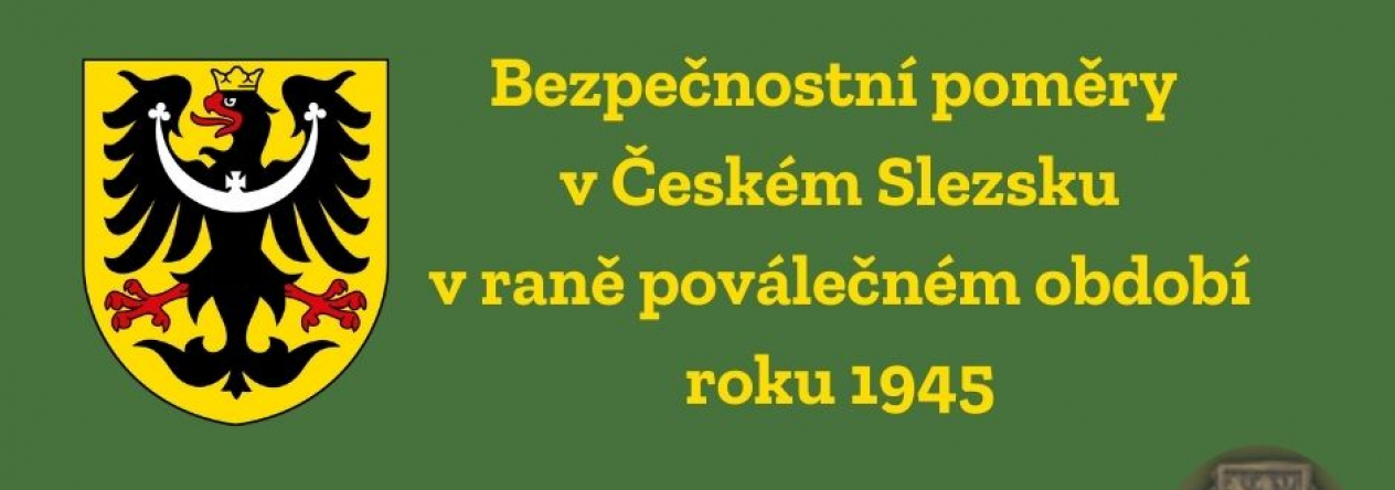Přednáška „Bezpečnostní poměry v Českém Slezsku v raně poválečném období roku 1945“